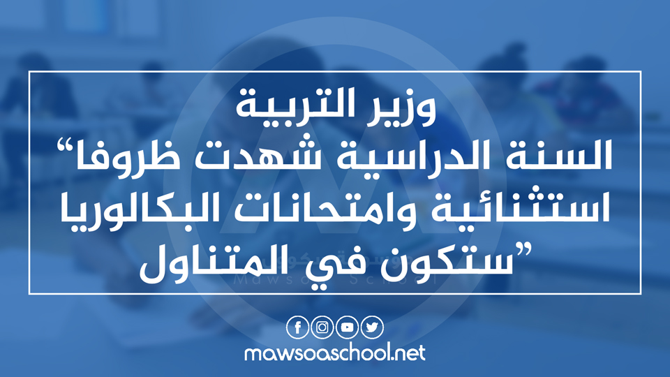 وزير التربية: “السنة الدراسية شهدت ظروفا استثنائية وامتحانات البكالوريا ستكون في المتناول”